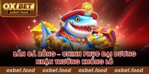 Bắn cá rồng – Chinh phục đại dương, nhận thưởng khổng lồ