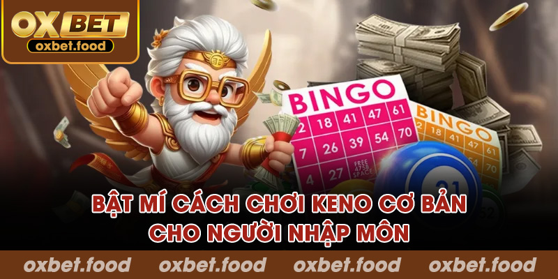 Bật mí cách chơi Keno cơ bản cho người nhập môn