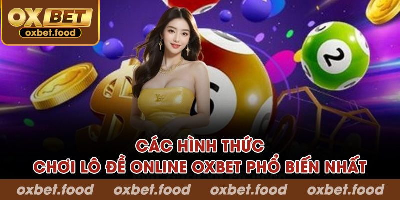 Các hình thức chơi lô đề online OXBET phổ biến nhất