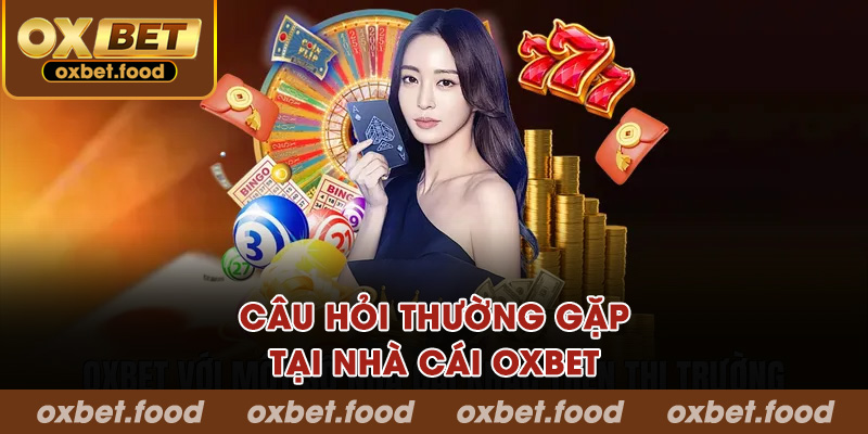 Câu hỏi thường gặp về nhà cái OXBET