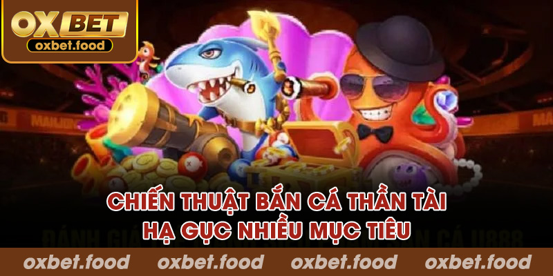 Chiến thuật bắn cá thần tài hạ gục nhiều mục tiêu