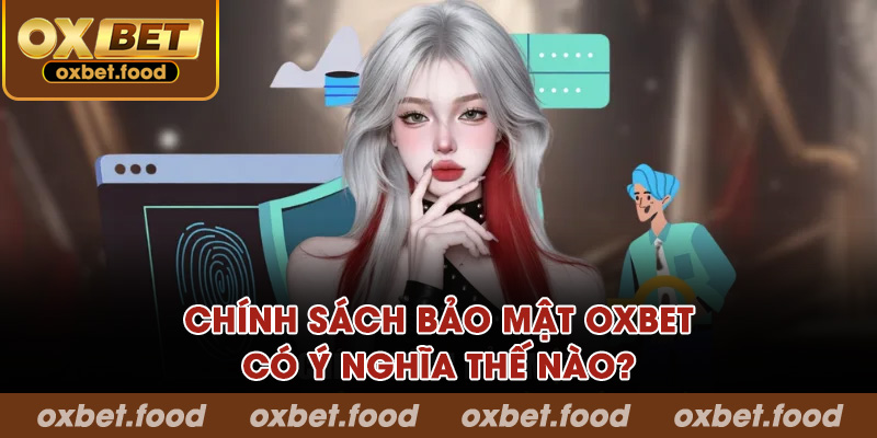 Chính sách bảo mật OXBET có ý nghĩa thế nào?