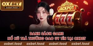 Danh sách game nổ hũ trả thưởng cao uy tín tại OXBET