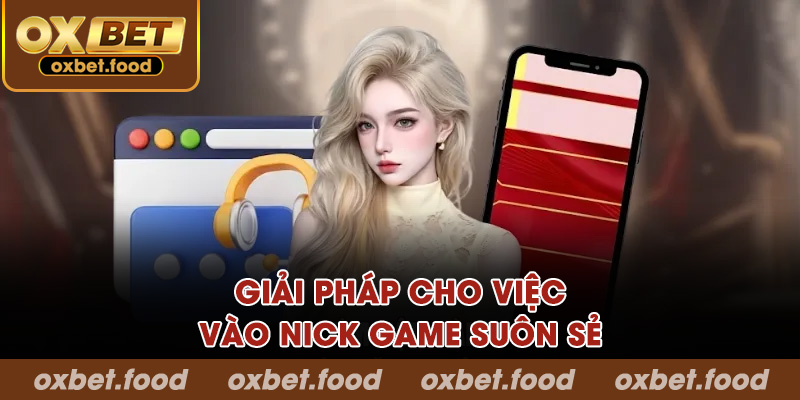 Giải pháp cho việc vào nick game suôn sẻ