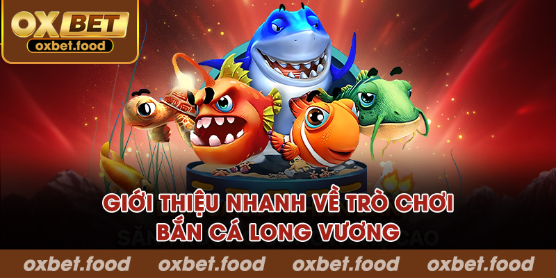 Giới thiệu nhanh về trò chơi bắn cá long vương