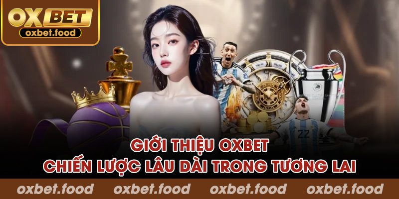 Giới thiệu OXBET chiến lược lâu dài trong tương lai