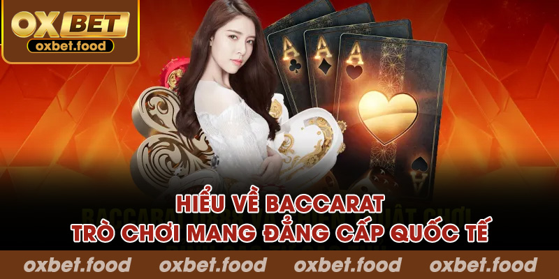 Hiểu về Baccarat – trò chơi mang đẳng cấp quốc tế