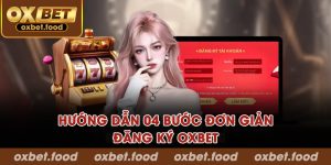 Hướng dẫn 04 bước đơn giản đăng ký OXBET