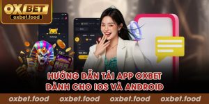 Hướng dẫn tải app OXBET dành cho iOS và Android