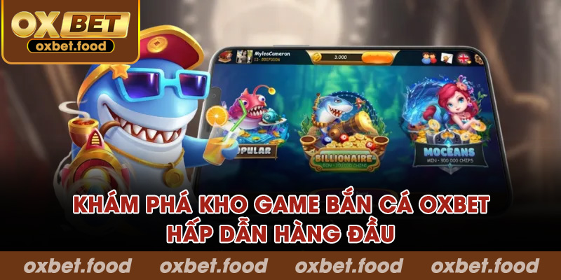 Khám phá kho game bắn cá OXBET hấp dẫn hàng đầu