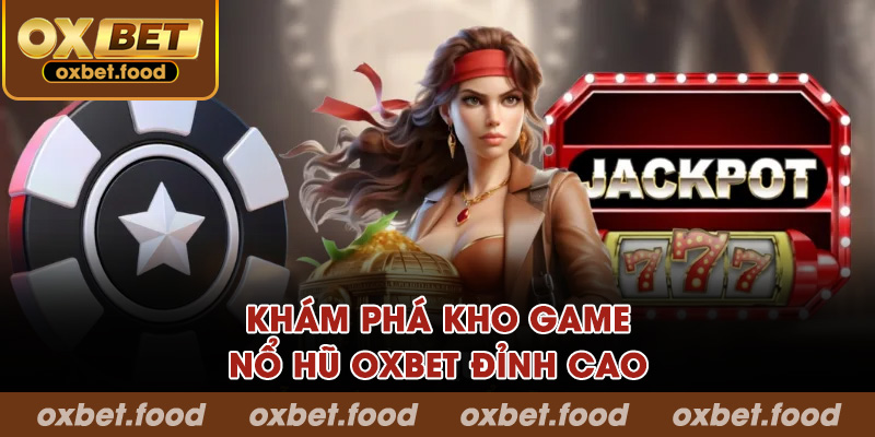 Khám phá kho game nổ hũ OXBET đỉnh cao