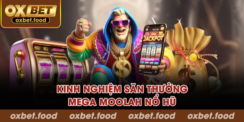 Kinh nghiệm săn thưởng cùng Mega Moolah Nổ Hũ