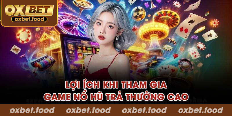 Lợi ích khi tham gia game nổ hũ trả thưởng cao