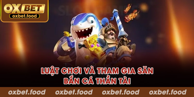 Luật chơi và tham gia săn bắn cá thần tài