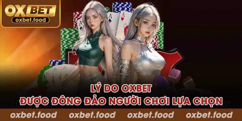 Lý do Oxbet được đông đảo người chơi lựa chọn