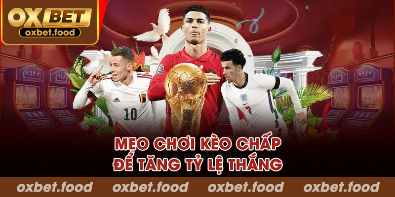 Mẹo chơi kèo chấp để tăng tỷ lệ thắng
