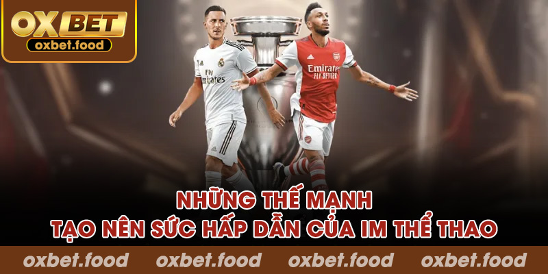 Những thế mạnh tạo nên sức hấp dẫn của IM thể thao