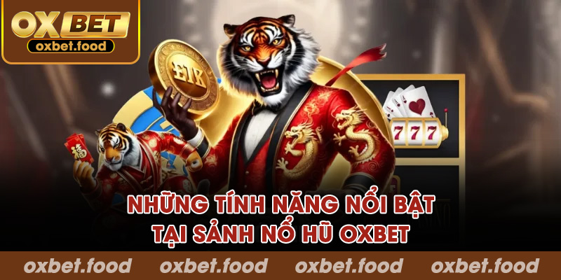 Những tính năng nổi bật tại sảnh nổ hũ OXBET