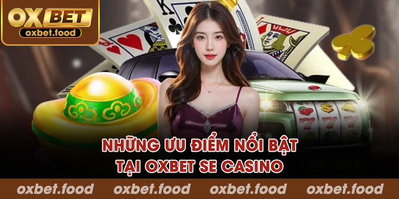 Những ưu điểm nổi bật tại OXBET SE Casino