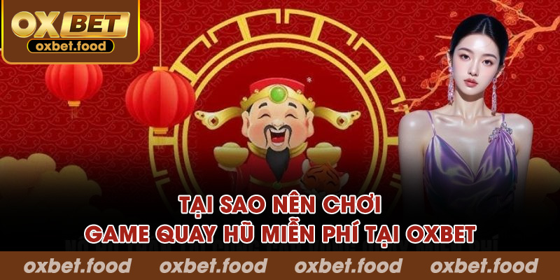 Tại sao nên chơi game quay hũ miễn phí tại OXBET?