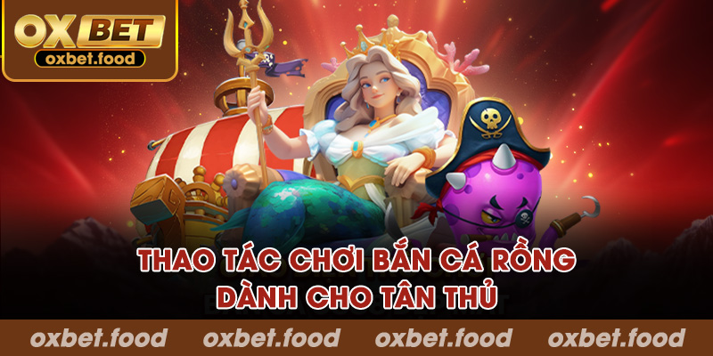 Thao tác chơi bắn cá rồng dành cho tân thủ