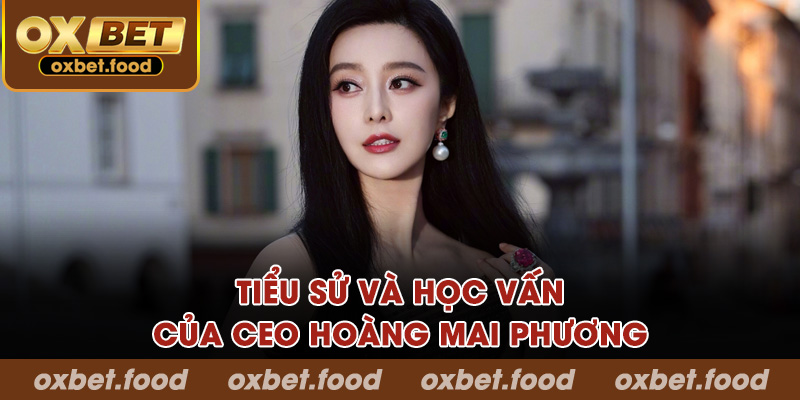 Tiểu sử và học vấn của CEO Hoàng Mai Phương