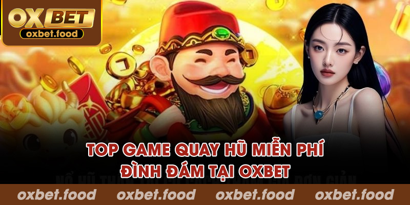 Top game quay hũ miễn phí đình đám tại OXBET